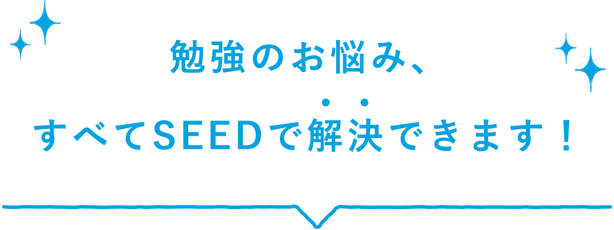 勉強のお悩み、すべてSEEDで解決できます！