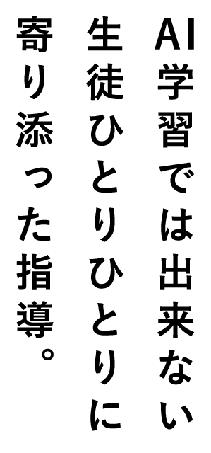 AI学習では出来ない生徒ひとりひとりに寄り添った指導。